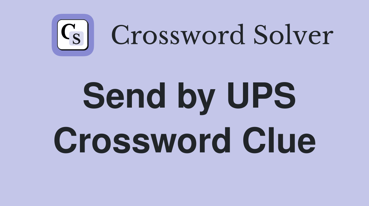 Send by UPS Crossword Clue