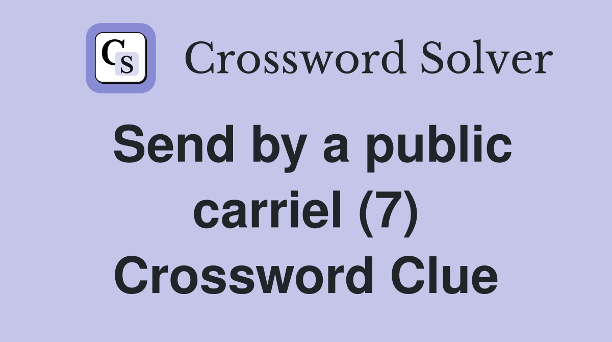 Send by a public carriel (7) Crossword Clue