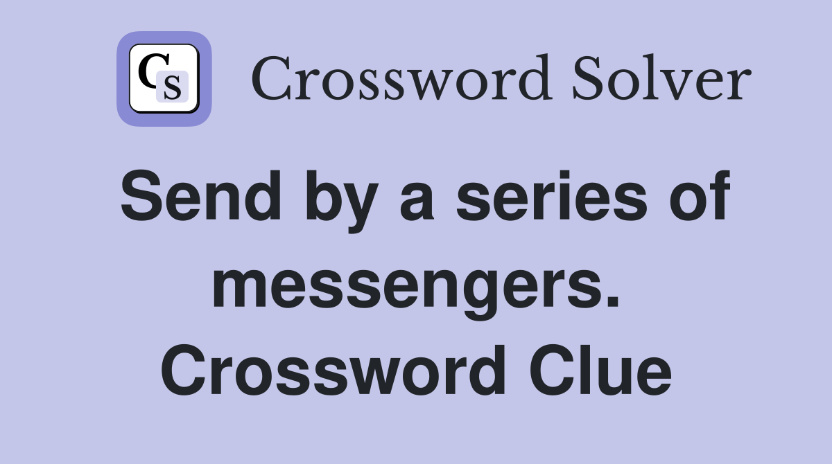 Send by a series of messengers. Crossword Clue