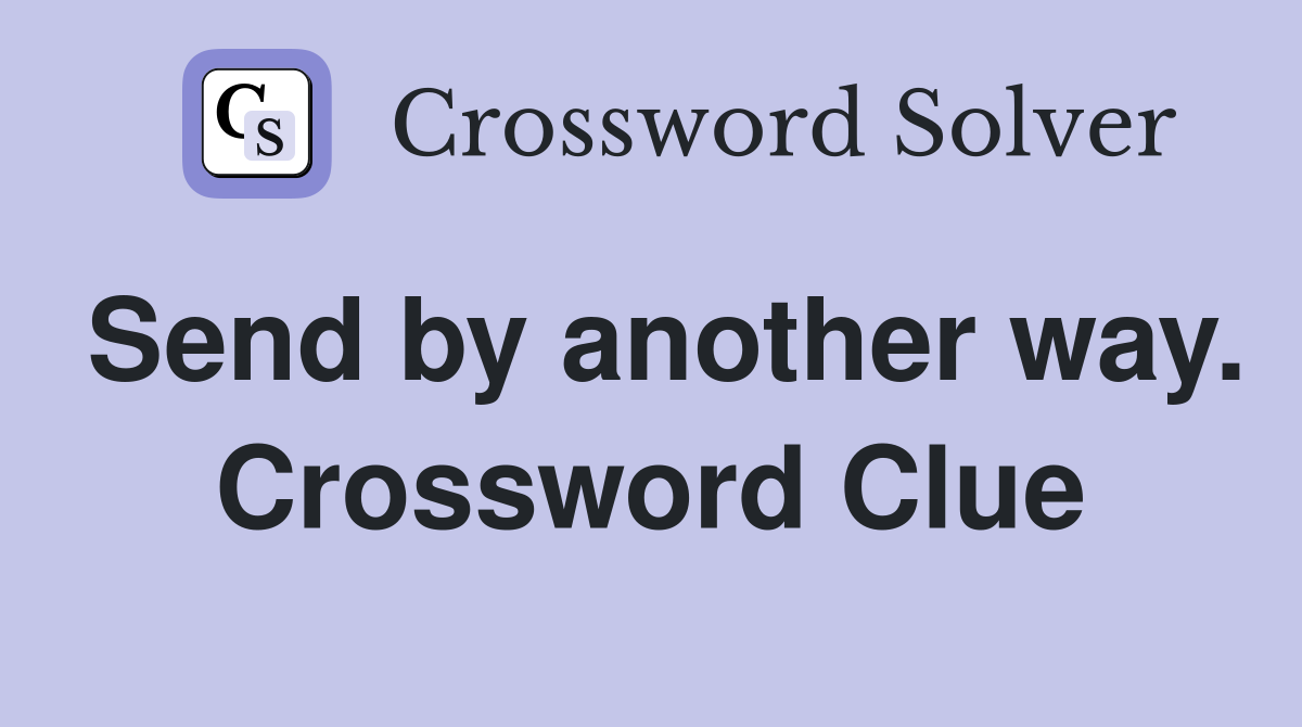 Send by another way. Crossword Clue