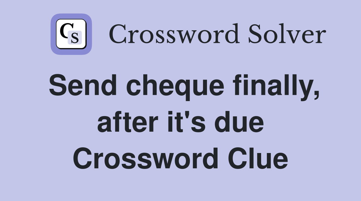 Send cheque finally, after it's due Crossword Clue