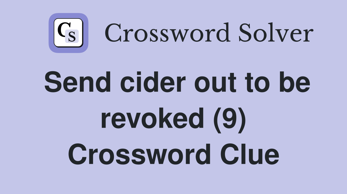 Send cider out to be revoked (9) Crossword Clue