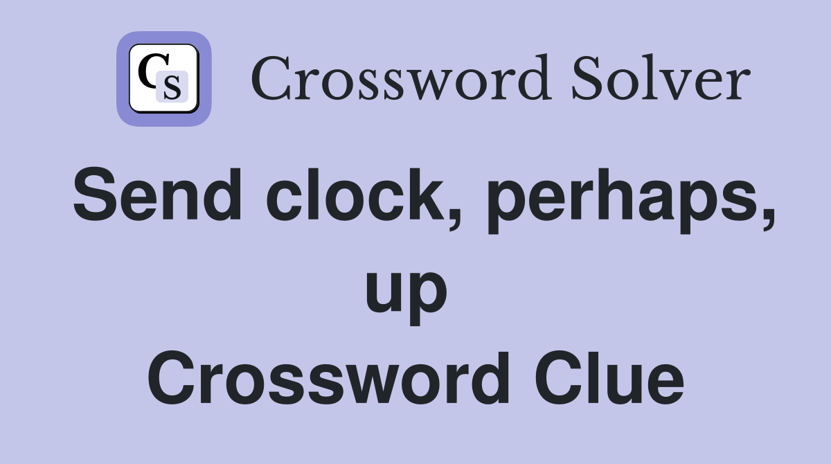 Send clock, perhaps, up  Crossword Clue