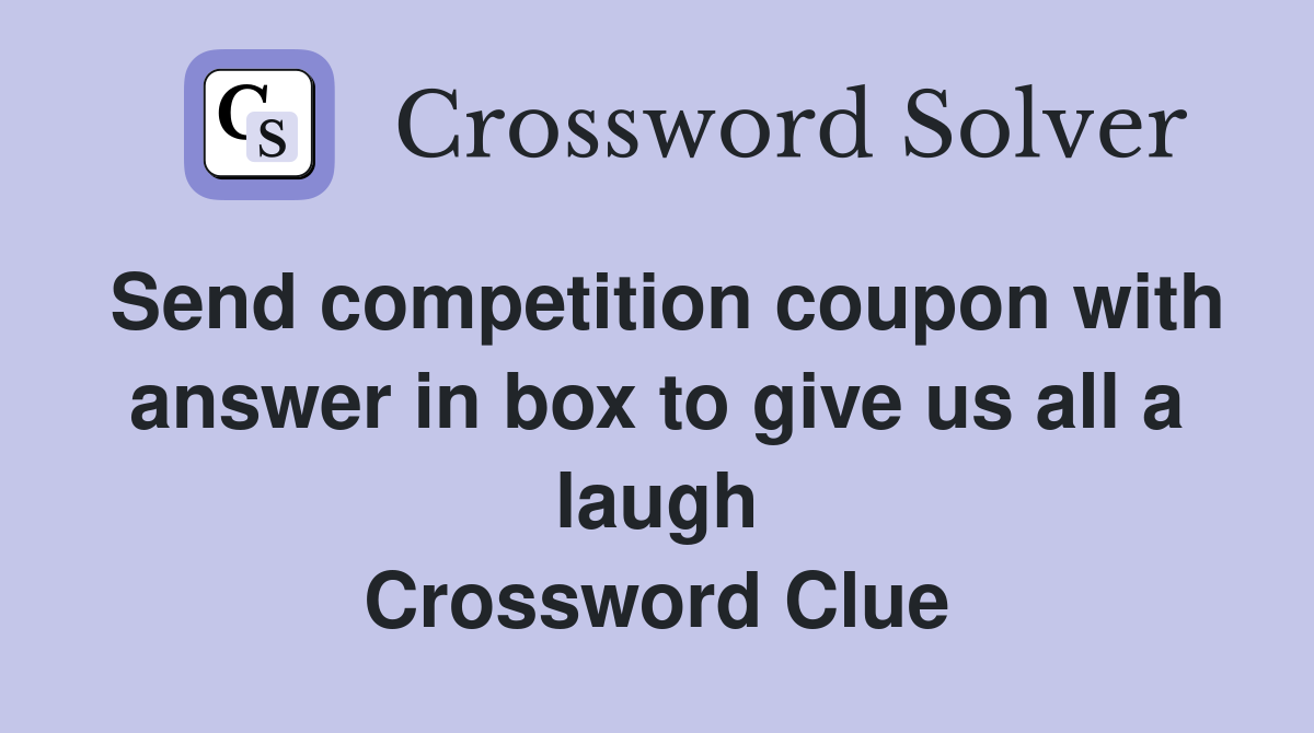 Send competition coupon with answer in box to give us all a laugh Crossword Clue