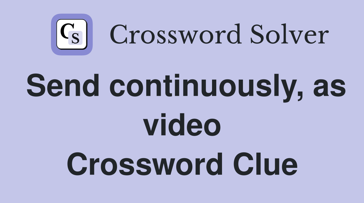 Send continuously, as video Crossword Clue