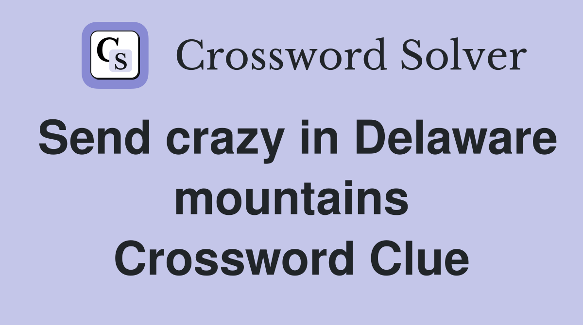 Send crazy in Delaware mountains Crossword Clue