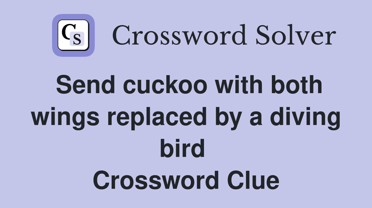 Send cuckoo with both wings replaced by a diving bird  Crossword Clue