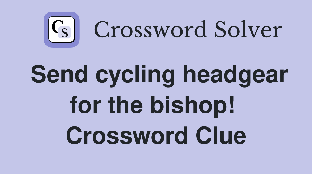 Send cycling headgear for the bishop!  Crossword Clue
