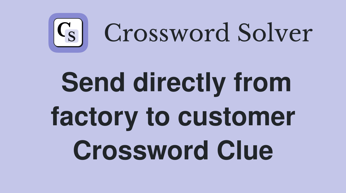 Send directly from factory to customer Crossword Clue