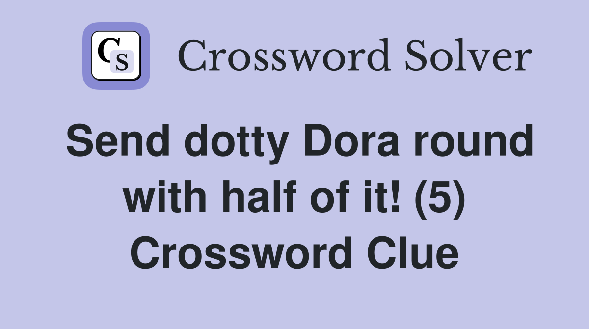 Send dotty Dora round with half of it! (5) Crossword Clue