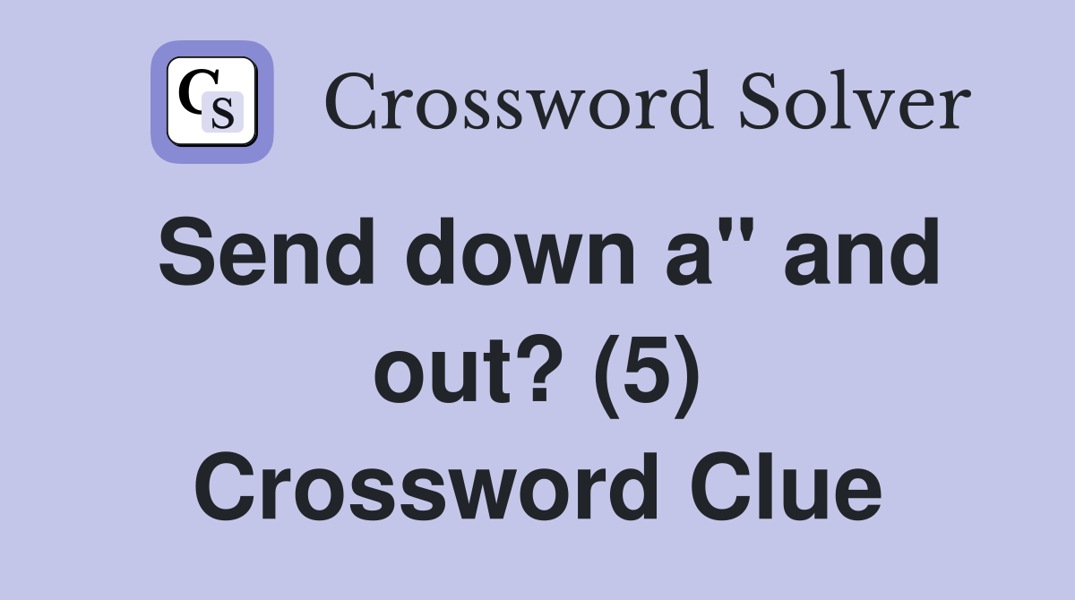 Send down a" and out? (5) Crossword Clue