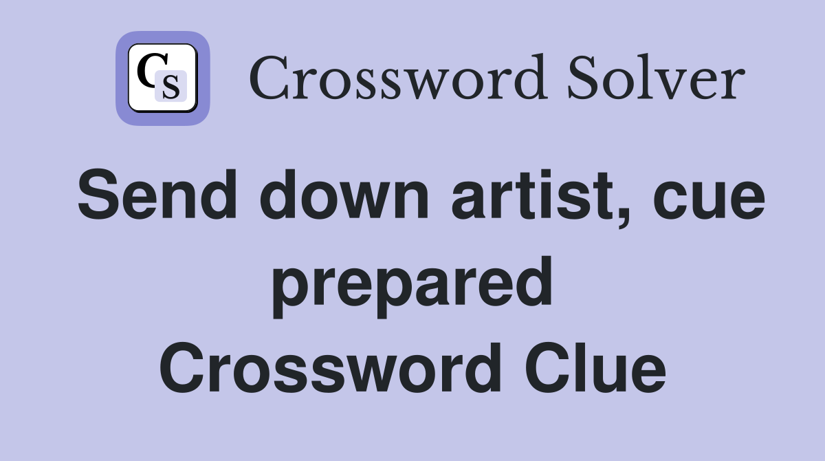 Send down artist, cue prepared Crossword Clue