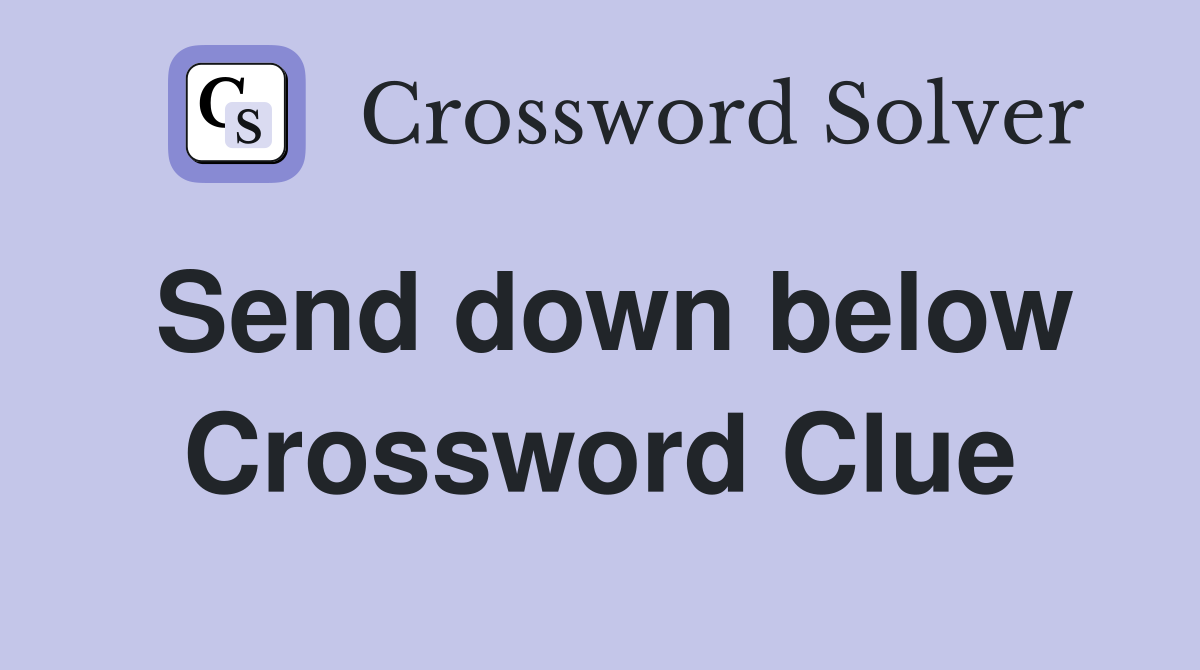 Send down below Crossword Clue