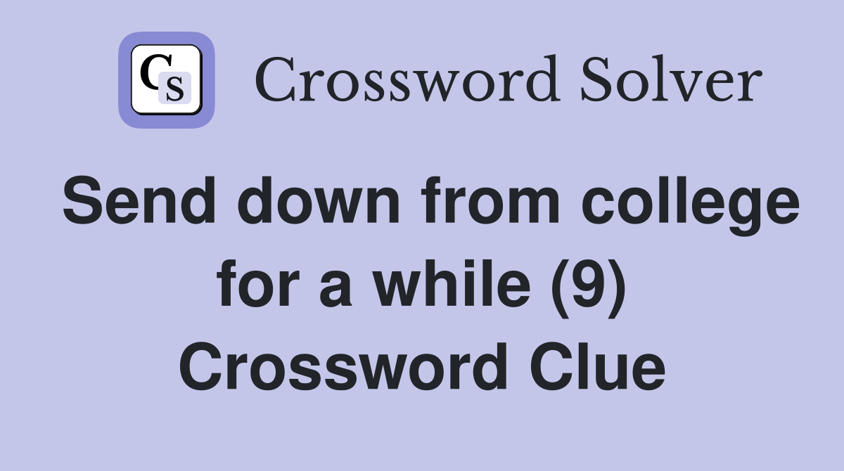 Send down from college for a while (9) Crossword Clue