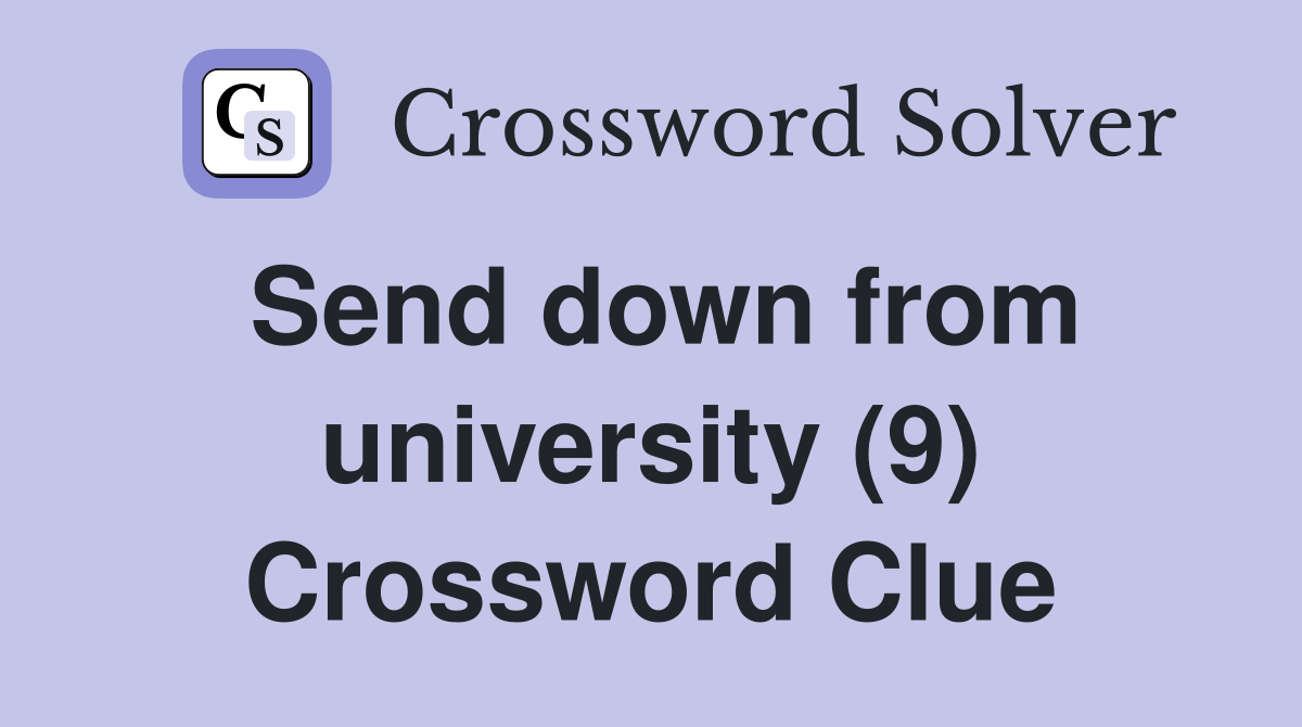 Send down from university (9) Crossword Clue