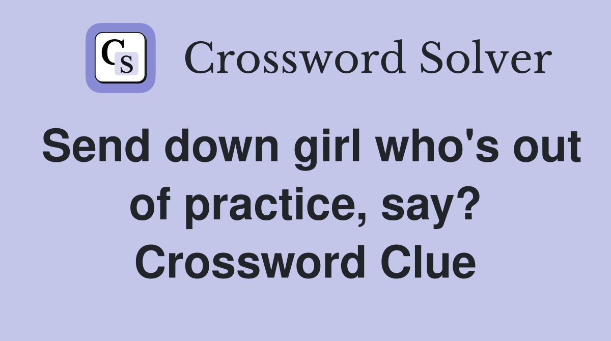 Send down girl who's out of practice, say? Crossword Clue