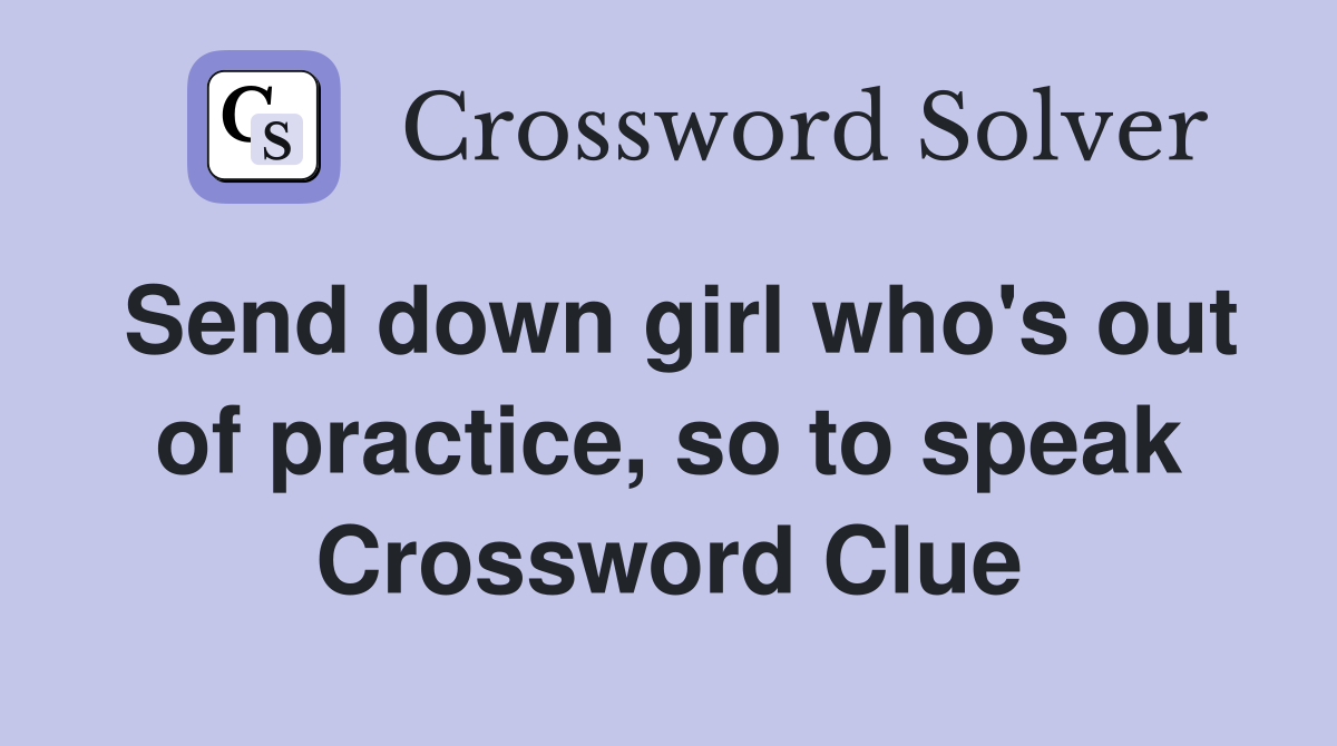 Send down girl who's out of practice, so to speak Crossword Clue