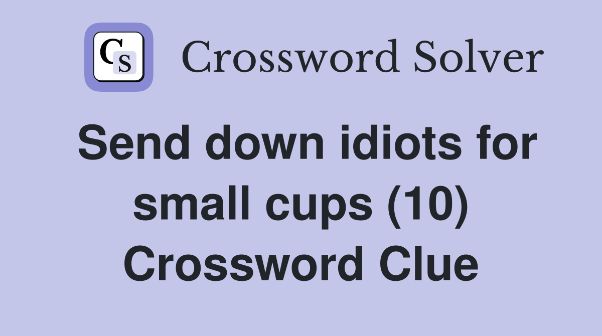 Send down idiots for small cups (10) Crossword Clue
