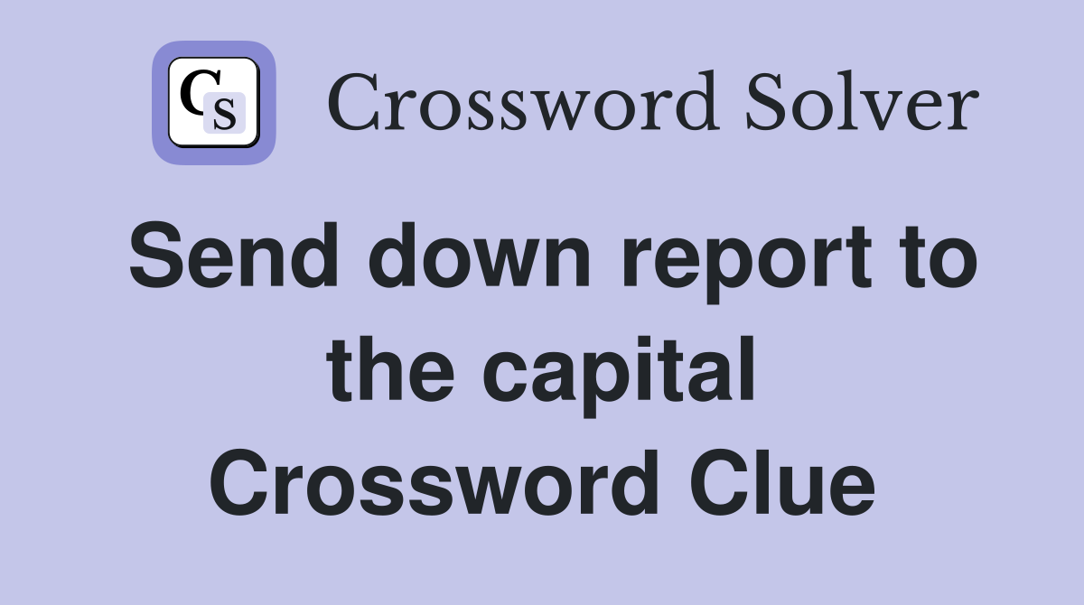 Send down report to the capital Crossword Clue