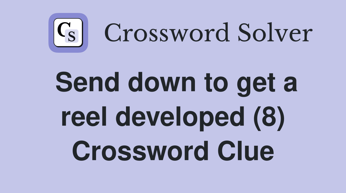 Send down to get a reel developed (8) Crossword Clue