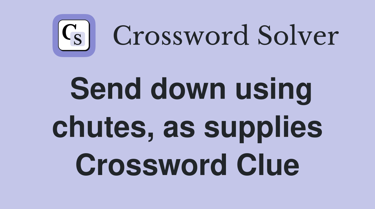 Send down using chutes, as supplies Crossword Clue