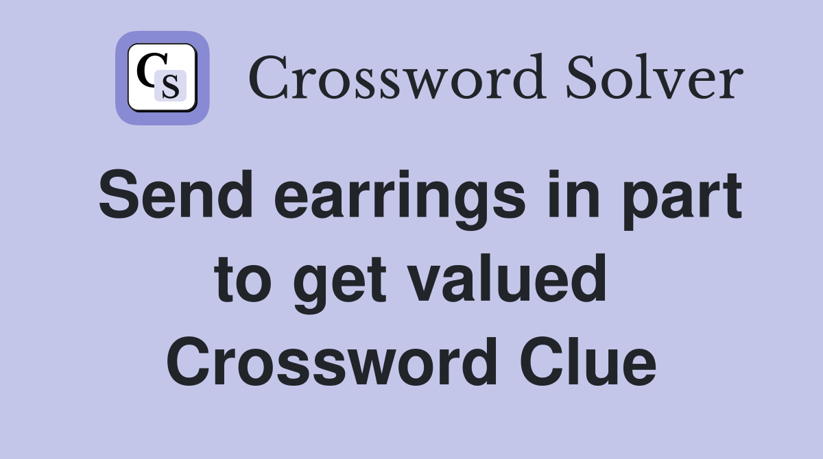 Send earrings in part to get valued Crossword Clue