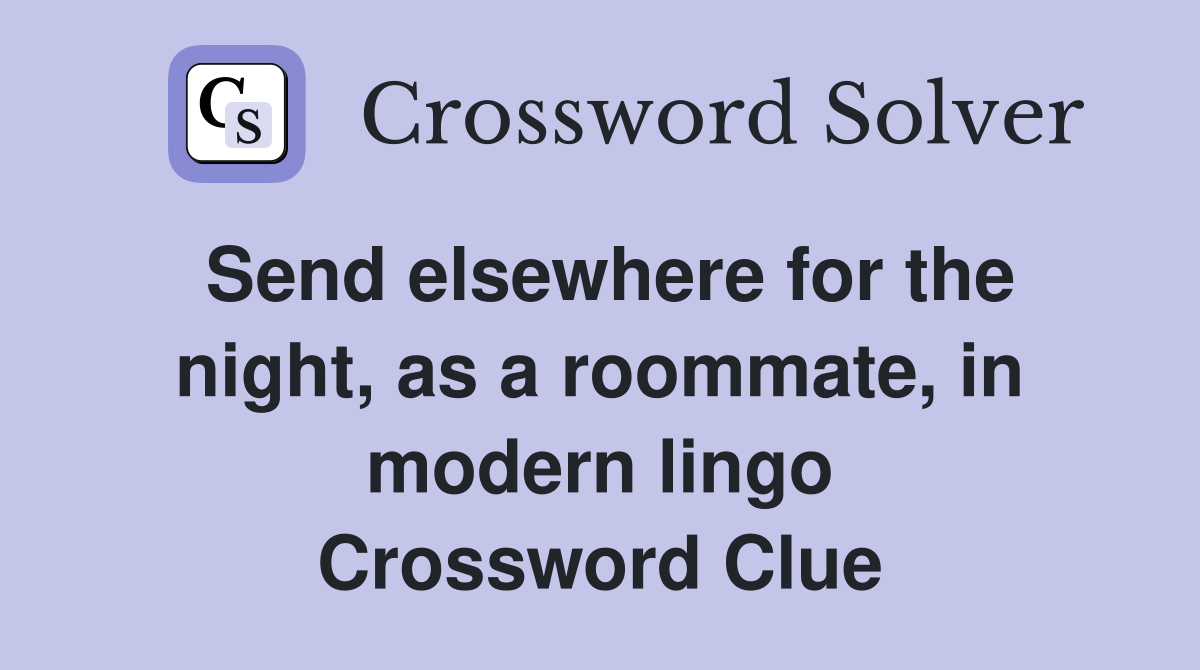 Send elsewhere for the night, as a roommate, in modern lingo Crossword Clue