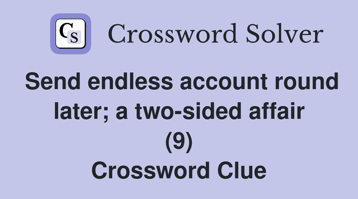 Send endless account round later; a two-sided affair (9) Crossword Clue