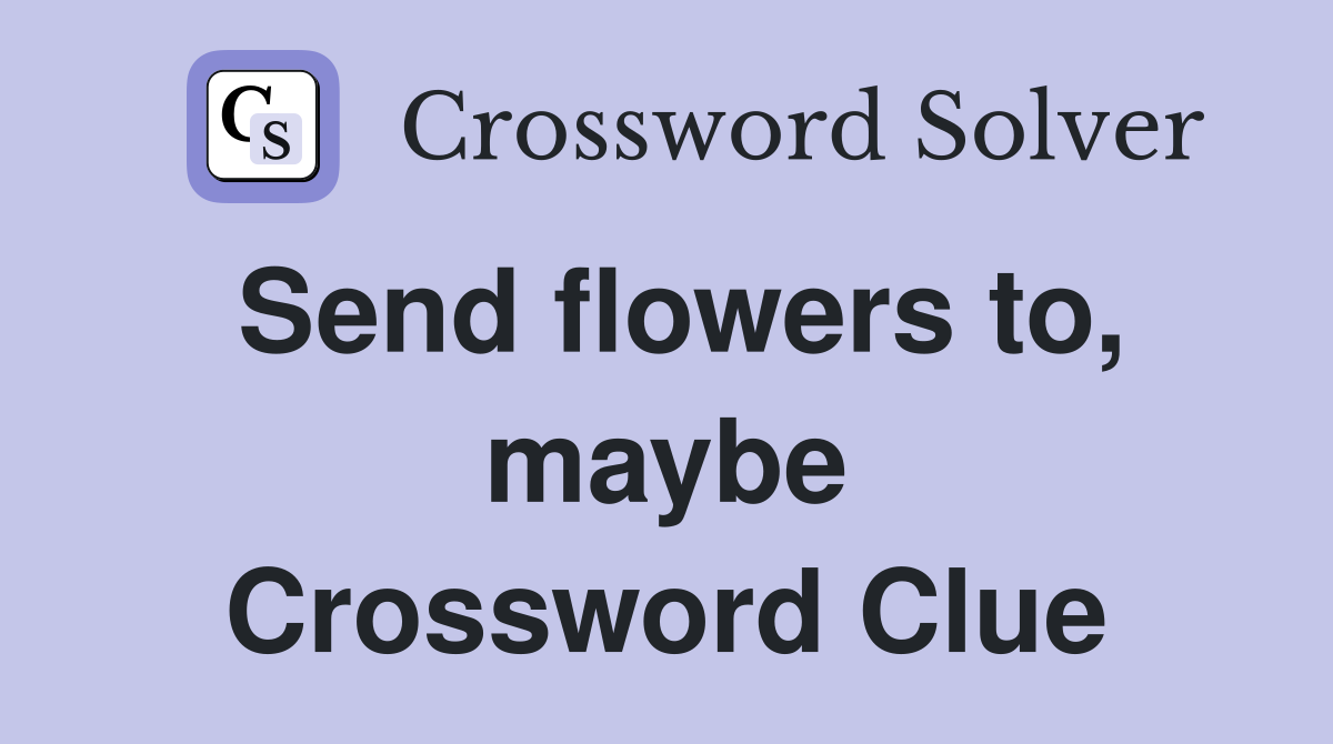 Send flowers to, maybe Crossword Clue