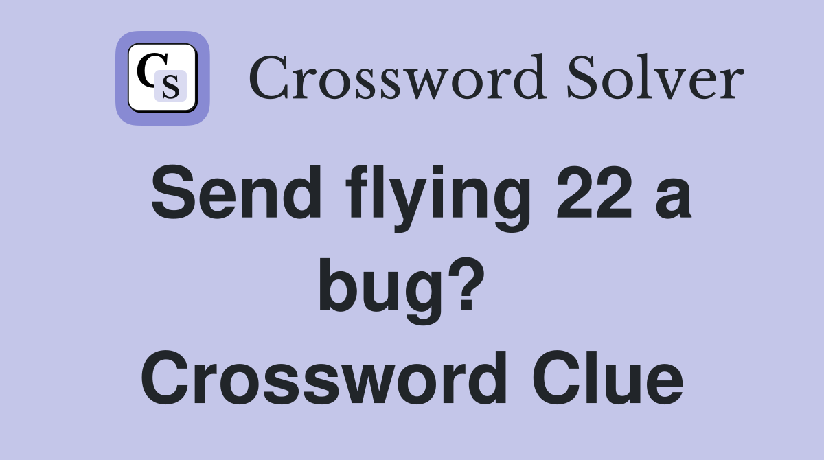 Send flying 22 a bug?  Crossword Clue