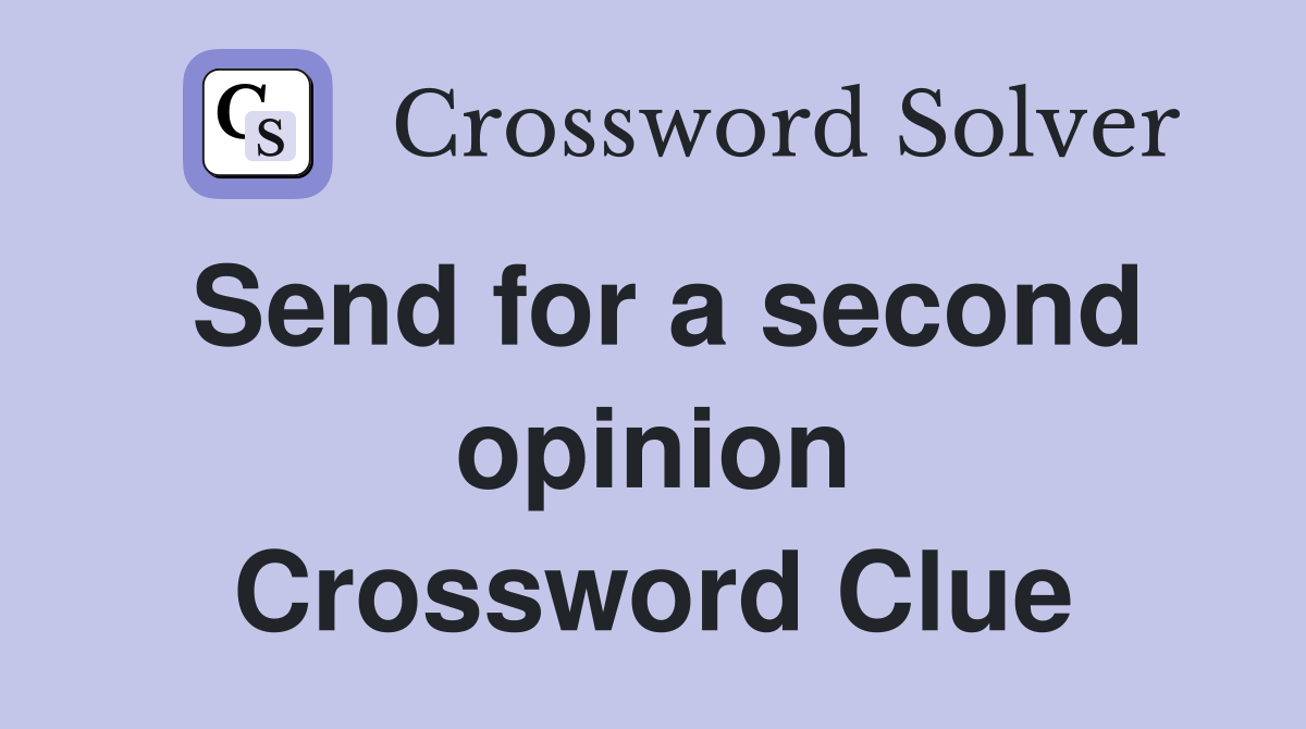 Send for a second opinion Crossword Clue