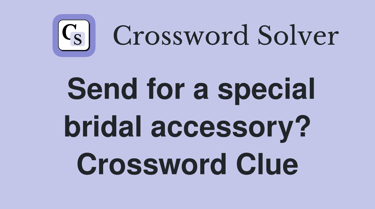 Send for a special bridal accessory? Crossword Clue
