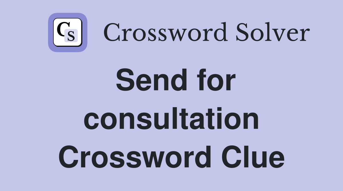 Send for consultation Crossword Clue
