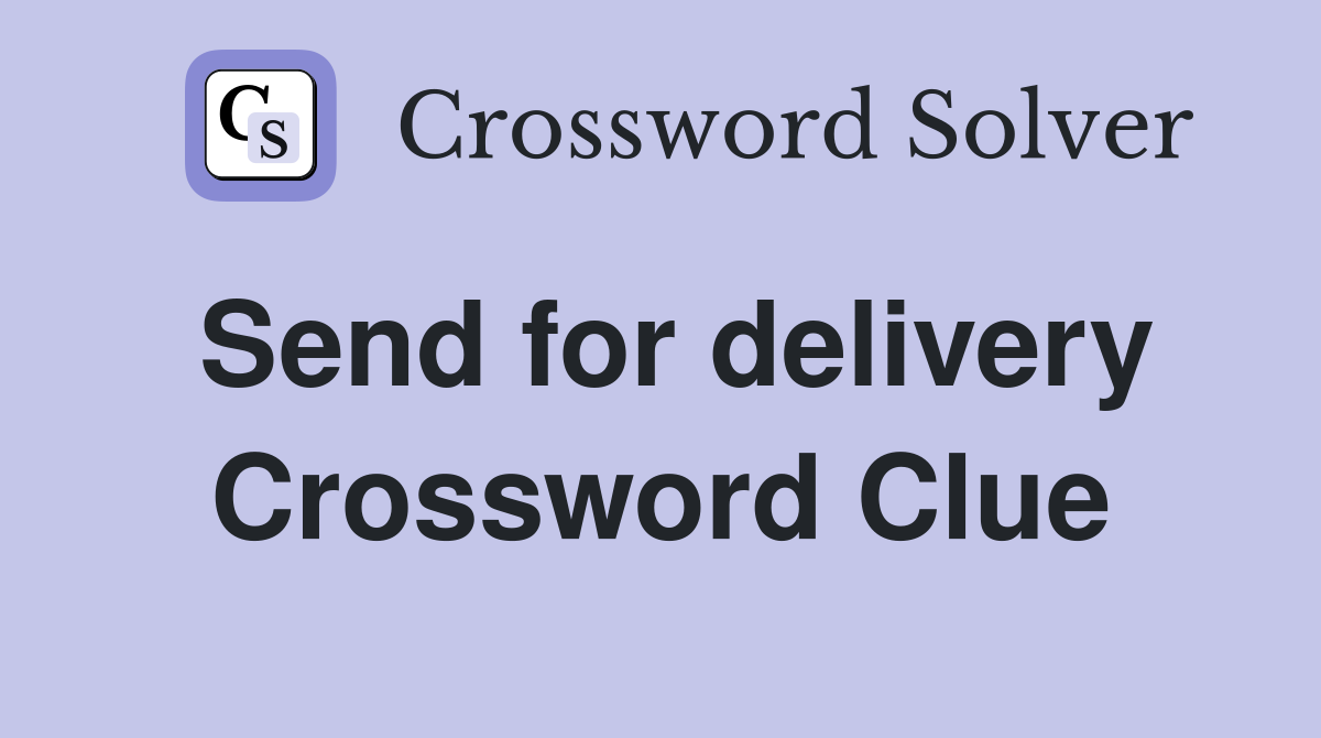 Send for delivery Crossword Clue
