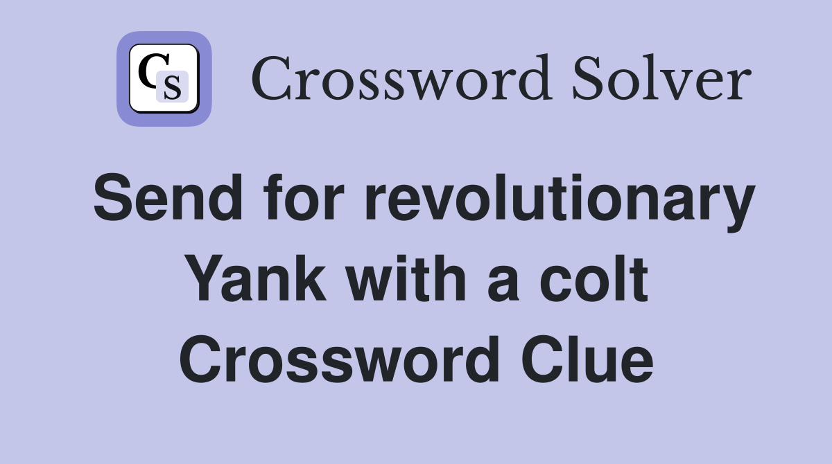 Send for revolutionary Yank with a colt Crossword Clue
