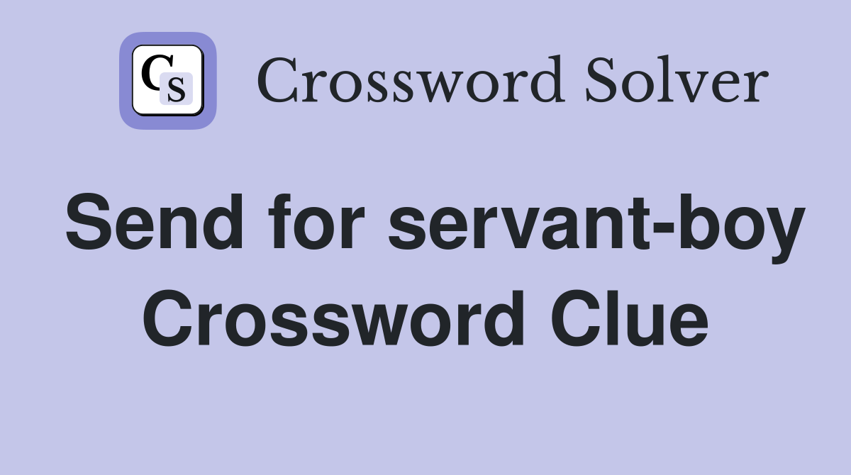 Send for servant-boy Crossword Clue