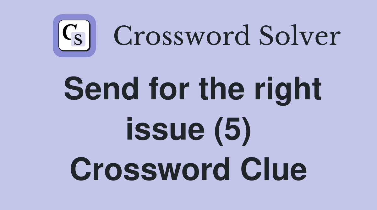 Send for the right issue (5) Crossword Clue