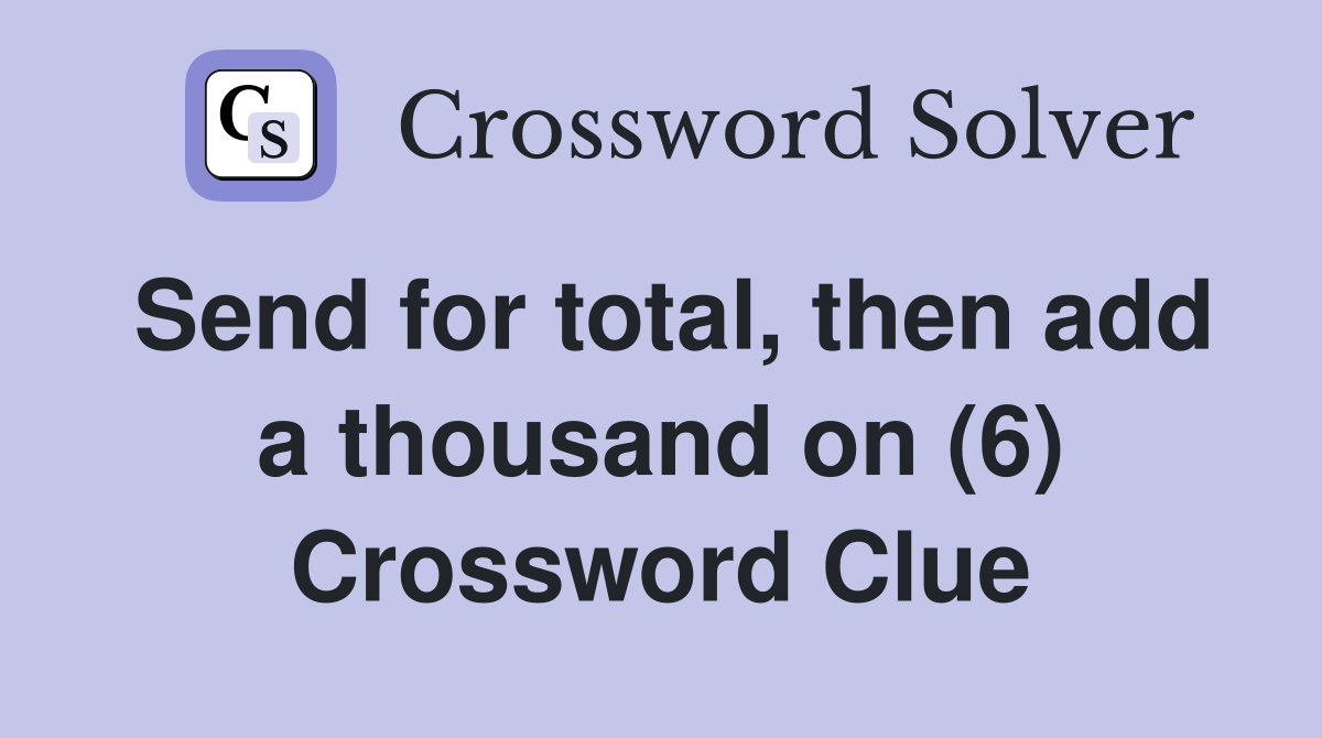 Send for total, then add a thousand on (6) Crossword Clue