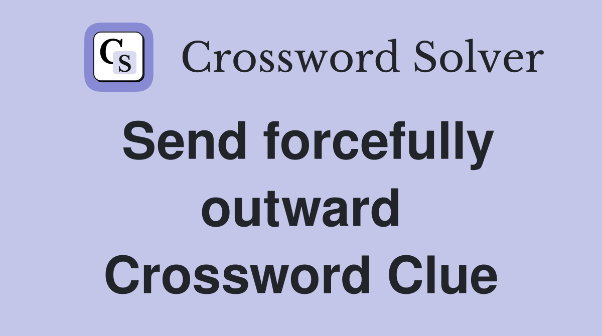 Send forcefully outward Crossword Clue