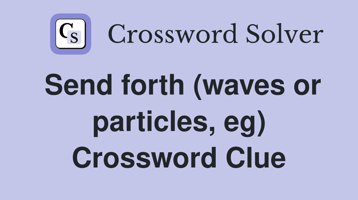 Send forth (waves or particles, eg) Crossword Clue