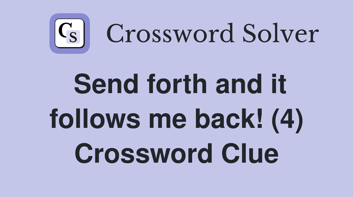 Send forth and it follows me back! (4) Crossword Clue