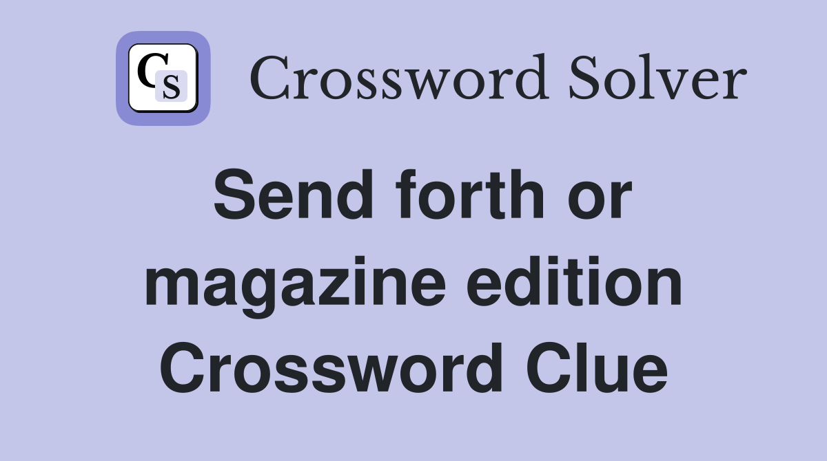 Send forth or magazine edition Crossword Clue