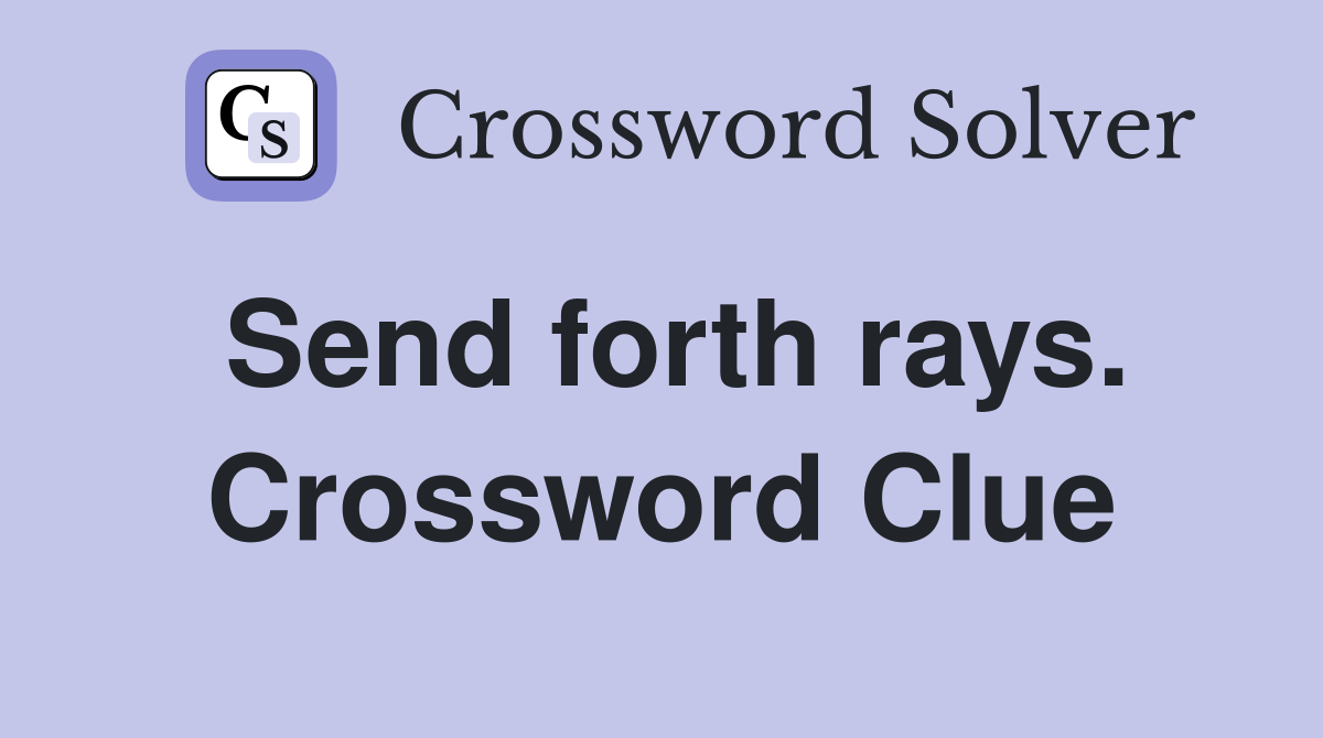 Send forth rays. Crossword Clue