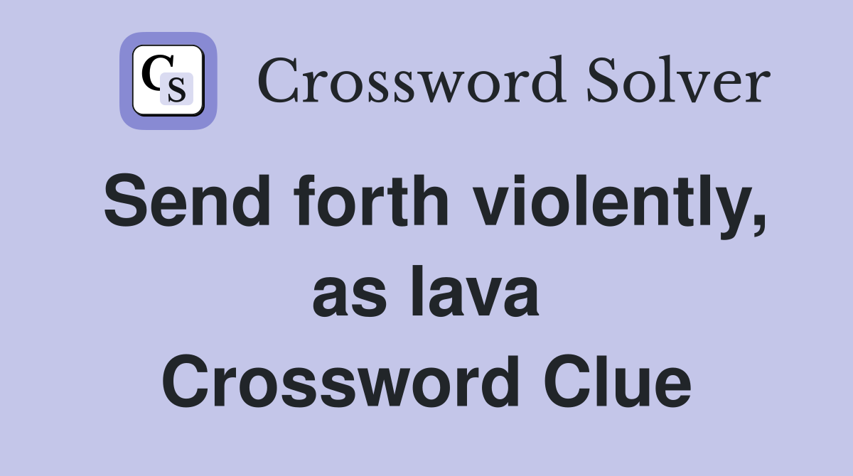 Send forth violently, as lava Crossword Clue