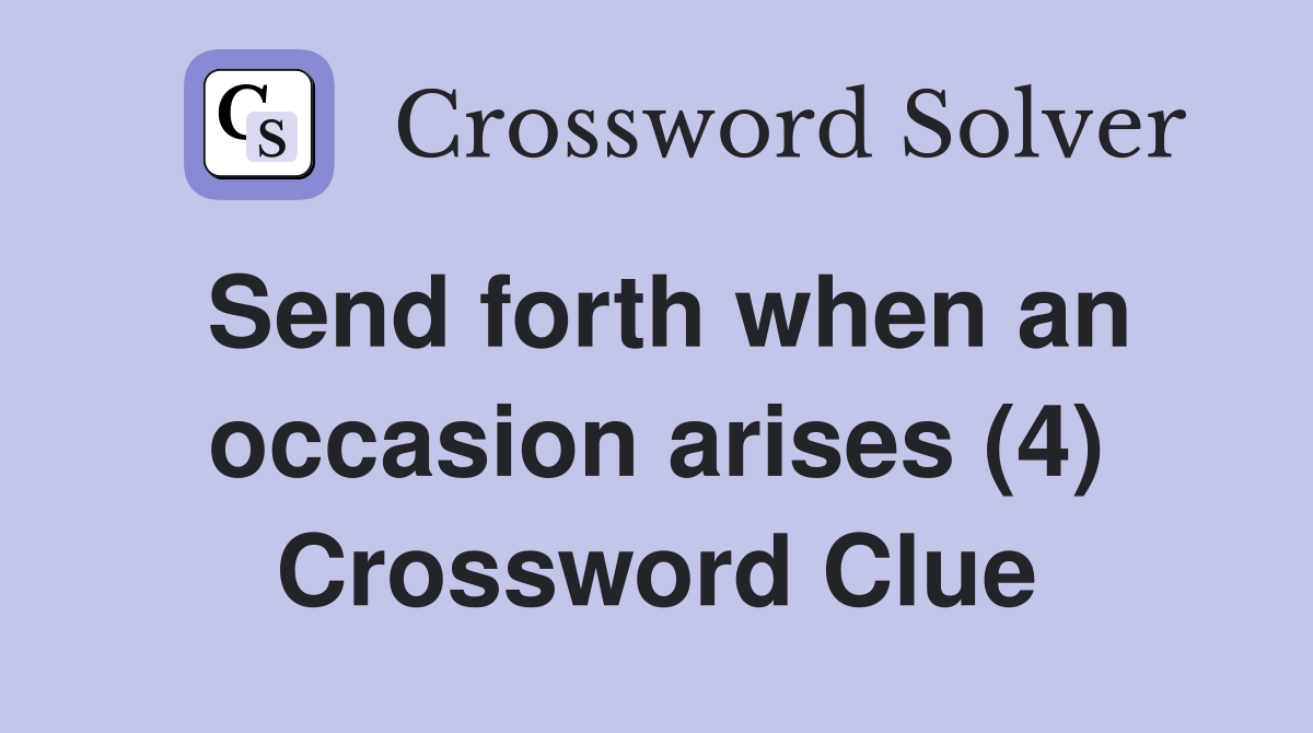 Send forth when an occasion arises (4) Crossword Clue