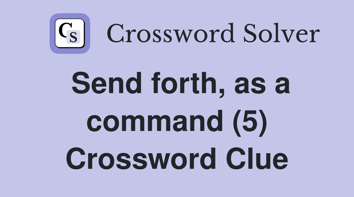 Send forth, as a command (5) Crossword Clue