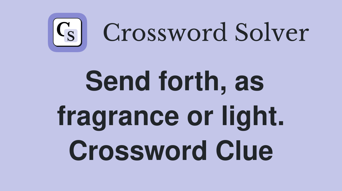 Send forth, as fragrance or light. Crossword Clue