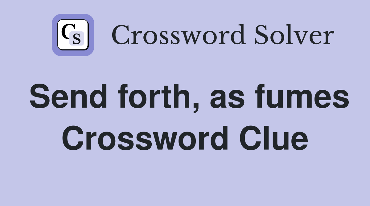 Send forth, as fumes Crossword Clue