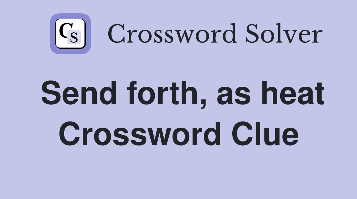 Send forth, as heat Crossword Clue