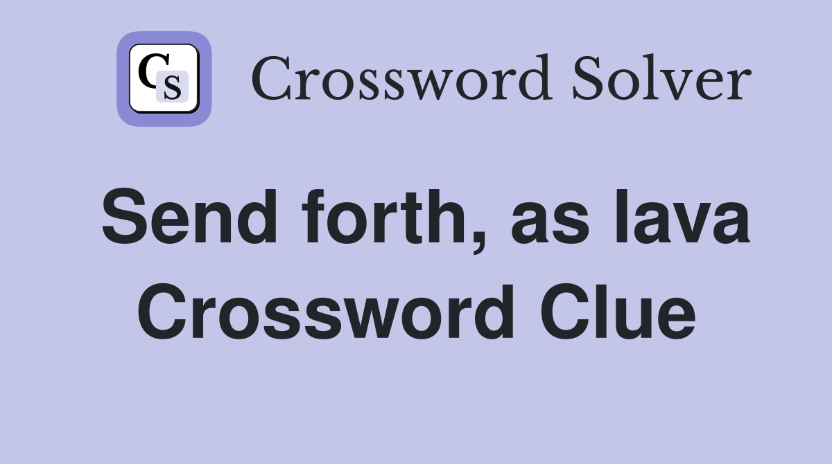 Send forth, as lava Crossword Clue